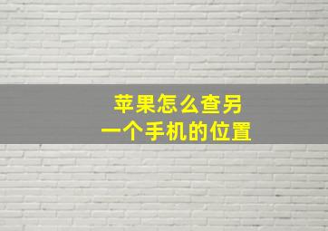 苹果怎么查另一个手机的位置