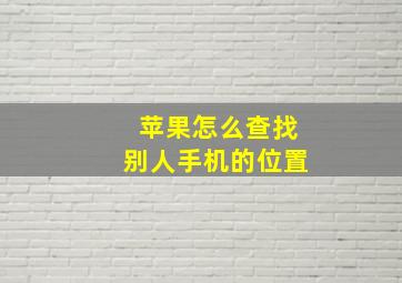 苹果怎么查找别人手机的位置