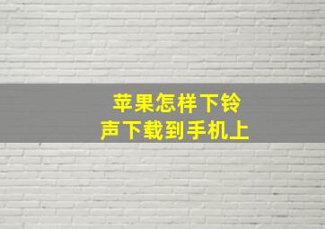 苹果怎样下铃声下载到手机上