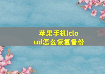 苹果手机icloud怎么恢复备份