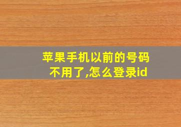 苹果手机以前的号码不用了,怎么登录id