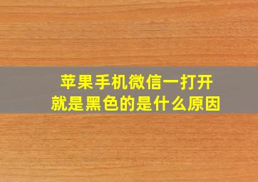 苹果手机微信一打开就是黑色的是什么原因