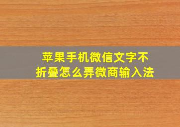 苹果手机微信文字不折叠怎么弄微商输入法