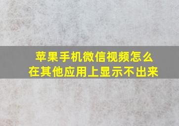 苹果手机微信视频怎么在其他应用上显示不出来