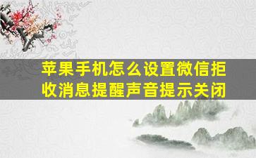 苹果手机怎么设置微信拒收消息提醒声音提示关闭