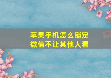 苹果手机怎么锁定微信不让其他人看