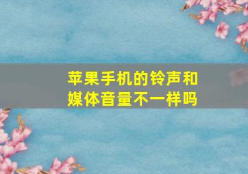 苹果手机的铃声和媒体音量不一样吗