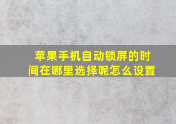 苹果手机自动锁屏的时间在哪里选择呢怎么设置