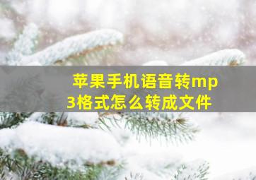 苹果手机语音转mp3格式怎么转成文件