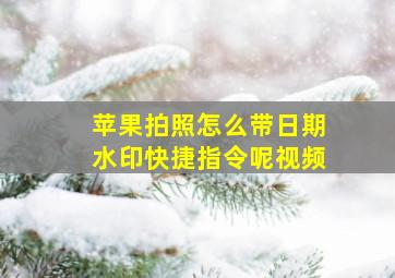 苹果拍照怎么带日期水印快捷指令呢视频