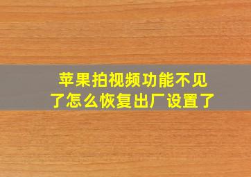 苹果拍视频功能不见了怎么恢复出厂设置了