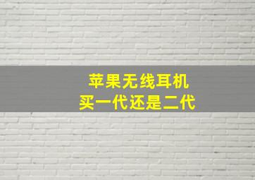 苹果无线耳机买一代还是二代