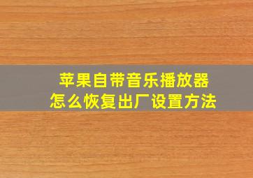 苹果自带音乐播放器怎么恢复出厂设置方法