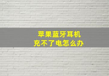 苹果蓝牙耳机充不了电怎么办