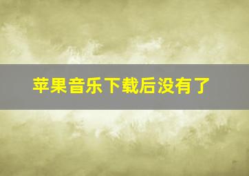 苹果音乐下载后没有了