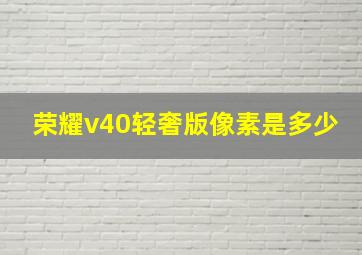 荣耀v40轻奢版像素是多少