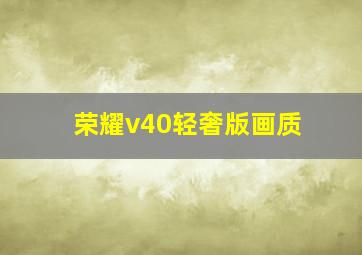 荣耀v40轻奢版画质