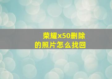 荣耀x50删除的照片怎么找回