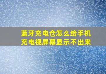 蓝牙充电仓怎么给手机充电视屏幕显示不出来