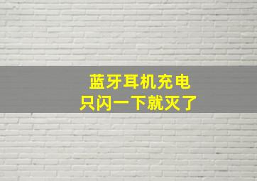 蓝牙耳机充电只闪一下就灭了