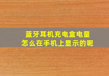 蓝牙耳机充电盒电量怎么在手机上显示的呢