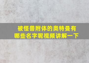 被怪兽附体的奥特曼有哪些名字呢视频讲解一下