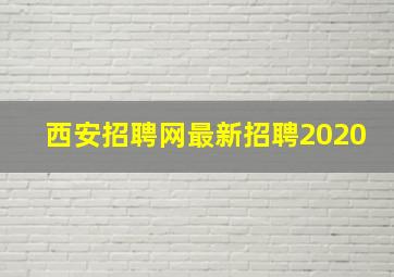 西安招聘网最新招聘2020