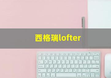 西格瑞lofter