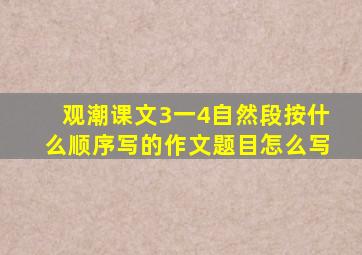 观潮课文3一4自然段按什么顺序写的作文题目怎么写