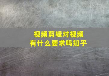 视频剪辑对视频有什么要求吗知乎