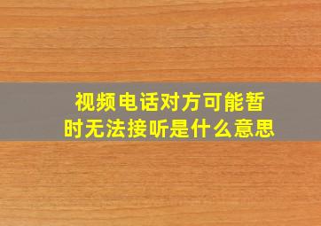 视频电话对方可能暂时无法接听是什么意思