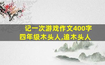 记一次游戏作文400字四年级木头人,追木头人