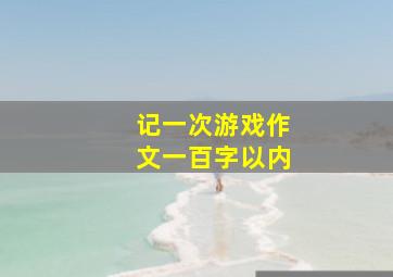 记一次游戏作文一百字以内