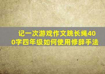 记一次游戏作文跳长绳400字四年级如何使用修辞手法