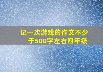 记一次游戏的作文不少于500字左右四年级