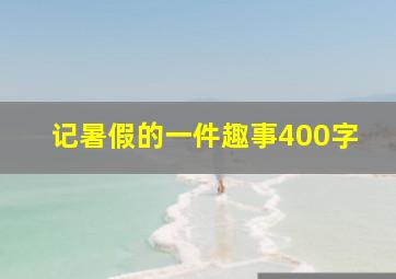 记暑假的一件趣事400字