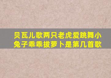 贝瓦儿歌两只老虎爱跳舞小兔子乖乖拔萝卜是第几首歌