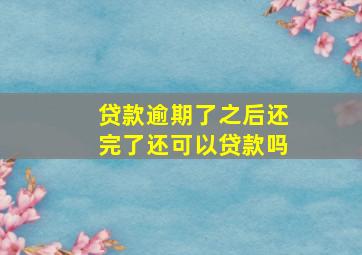 贷款逾期了之后还完了还可以贷款吗