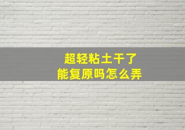 超轻粘土干了能复原吗怎么弄