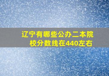 辽宁有哪些公办二本院校分数线在440左右