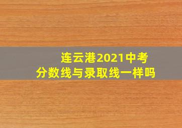 连云港2021中考分数线与录取线一样吗