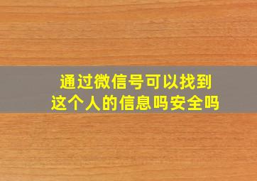 通过微信号可以找到这个人的信息吗安全吗