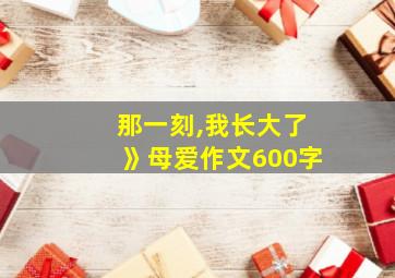 那一刻,我长大了》母爱作文600字