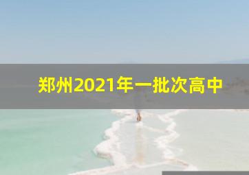 郑州2021年一批次高中