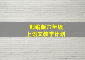 部编版六年级上语文教学计划