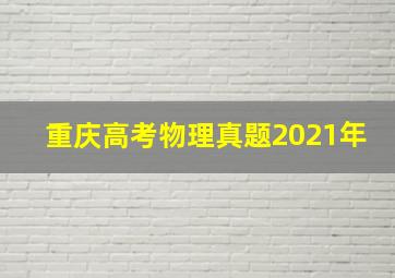 重庆高考物理真题2021年