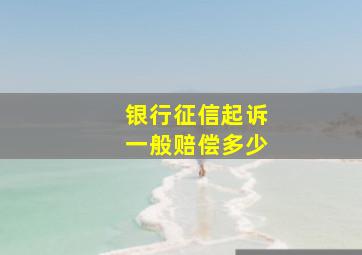 银行征信起诉一般赔偿多少