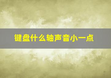 键盘什么轴声音小一点