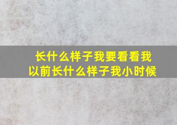 长什么样子我要看看我以前长什么样子我小时候