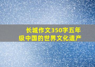 长城作文350字五年级中国的世界文化遗产